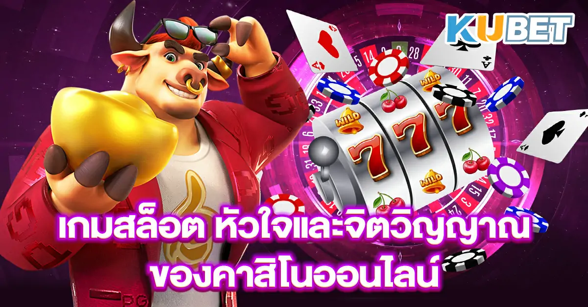 เกมสล็อต-หัวใจและจิตวิญญาณของคาสิโนออนไลน์